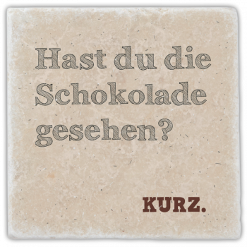 1000  Marmoruntersetzer "Hast du die Schokolade …"