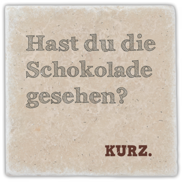 1000  Marmoruntersetzer "Hast du die Schokolade …"